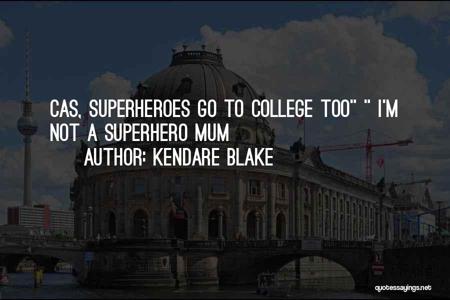 Kendare Blake Quotes: Cas, Superheroes Go To College Too I'm Not A Superhero Mum