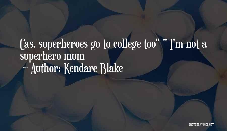 Kendare Blake Quotes: Cas, Superheroes Go To College Too I'm Not A Superhero Mum