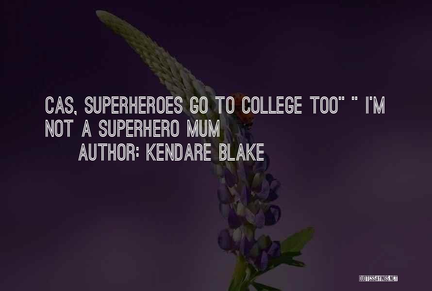 Kendare Blake Quotes: Cas, Superheroes Go To College Too I'm Not A Superhero Mum