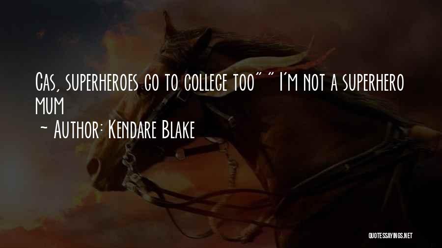 Kendare Blake Quotes: Cas, Superheroes Go To College Too I'm Not A Superhero Mum