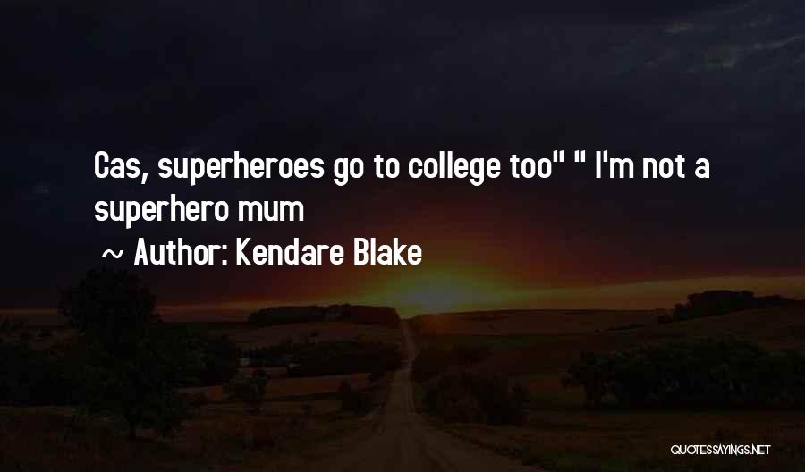 Kendare Blake Quotes: Cas, Superheroes Go To College Too I'm Not A Superhero Mum