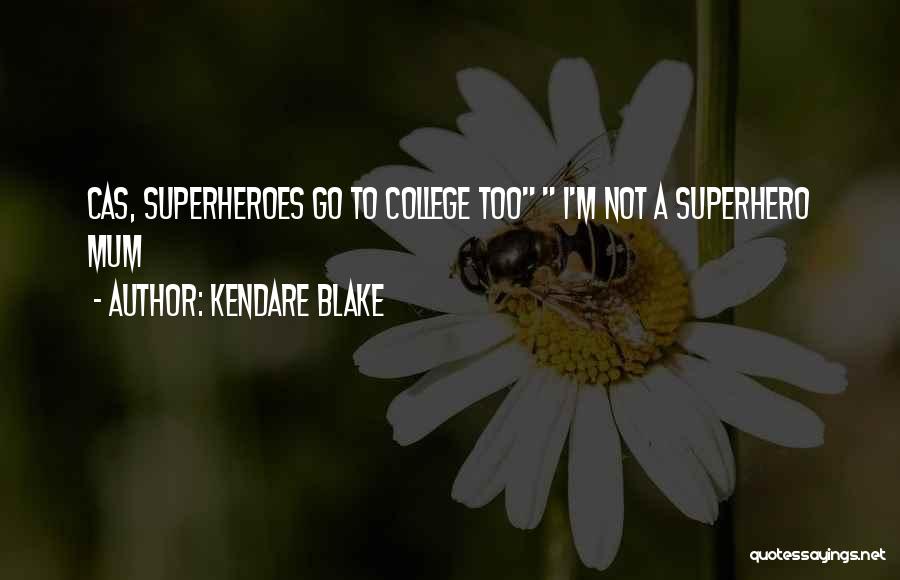 Kendare Blake Quotes: Cas, Superheroes Go To College Too I'm Not A Superhero Mum