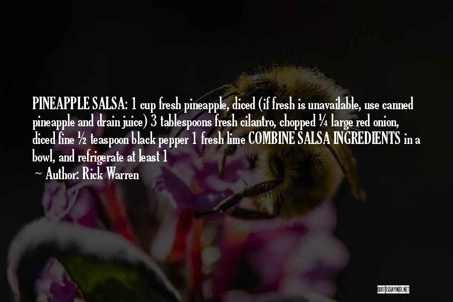 Rick Warren Quotes: Pineapple Salsa: 1 Cup Fresh Pineapple, Diced (if Fresh Is Unavailable, Use Canned Pineapple And Drain Juice) 3 Tablespoons Fresh