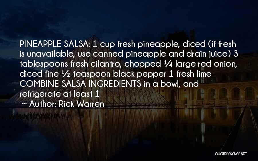 Rick Warren Quotes: Pineapple Salsa: 1 Cup Fresh Pineapple, Diced (if Fresh Is Unavailable, Use Canned Pineapple And Drain Juice) 3 Tablespoons Fresh