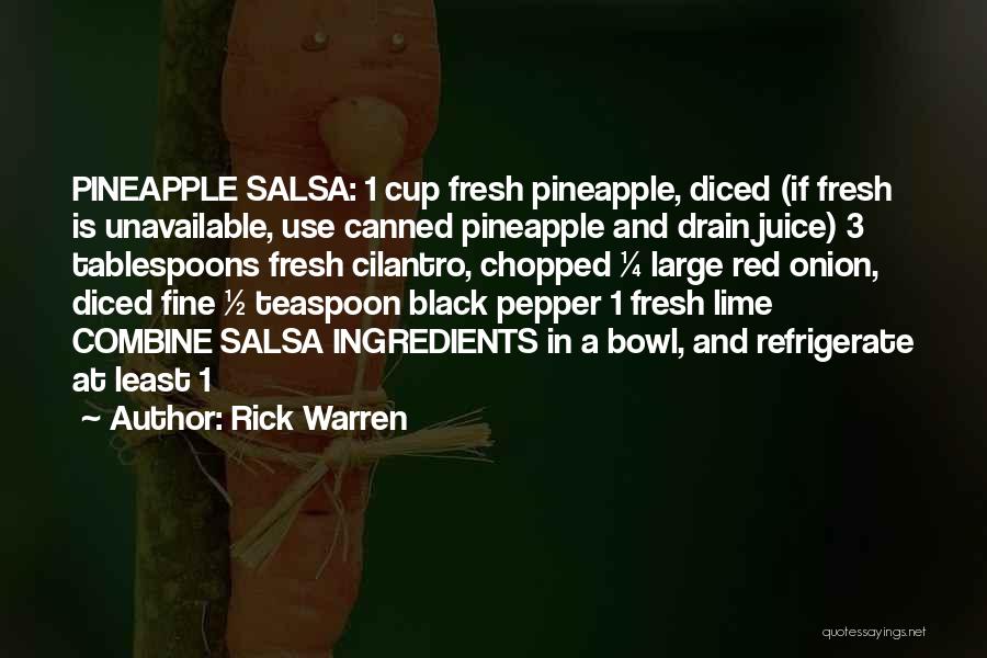 Rick Warren Quotes: Pineapple Salsa: 1 Cup Fresh Pineapple, Diced (if Fresh Is Unavailable, Use Canned Pineapple And Drain Juice) 3 Tablespoons Fresh