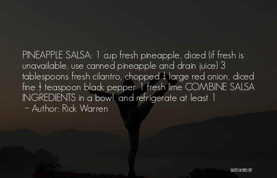 Rick Warren Quotes: Pineapple Salsa: 1 Cup Fresh Pineapple, Diced (if Fresh Is Unavailable, Use Canned Pineapple And Drain Juice) 3 Tablespoons Fresh