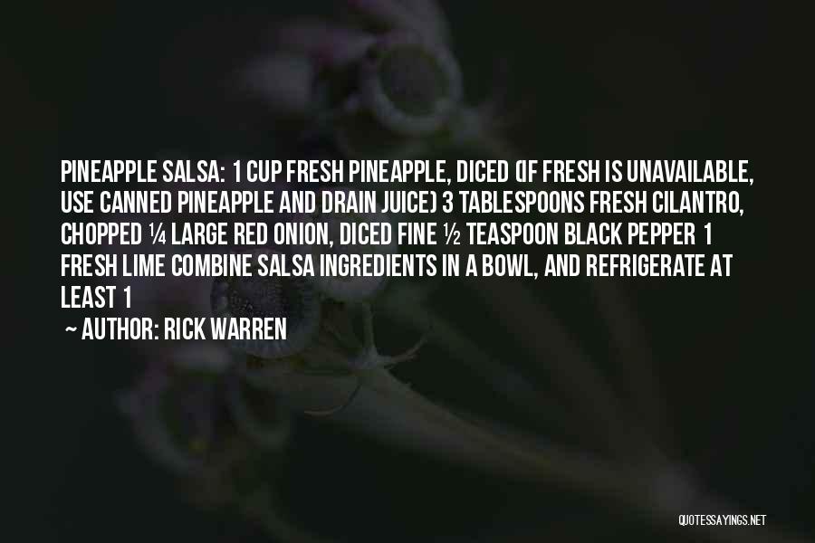 Rick Warren Quotes: Pineapple Salsa: 1 Cup Fresh Pineapple, Diced (if Fresh Is Unavailable, Use Canned Pineapple And Drain Juice) 3 Tablespoons Fresh