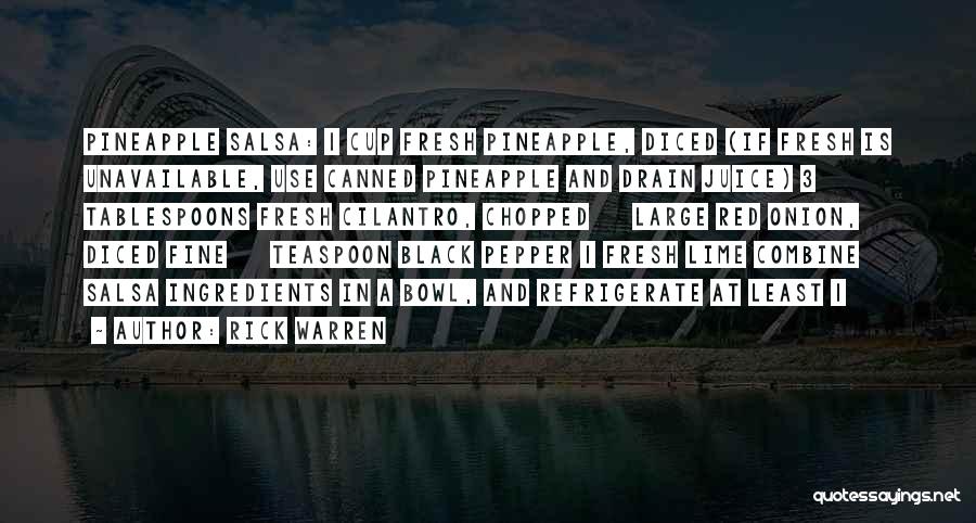 Rick Warren Quotes: Pineapple Salsa: 1 Cup Fresh Pineapple, Diced (if Fresh Is Unavailable, Use Canned Pineapple And Drain Juice) 3 Tablespoons Fresh