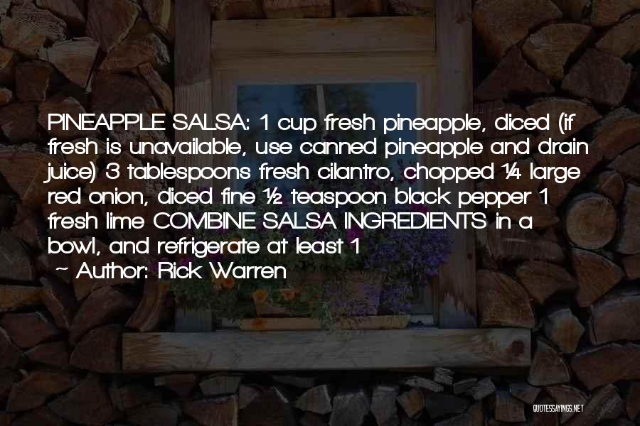 Rick Warren Quotes: Pineapple Salsa: 1 Cup Fresh Pineapple, Diced (if Fresh Is Unavailable, Use Canned Pineapple And Drain Juice) 3 Tablespoons Fresh