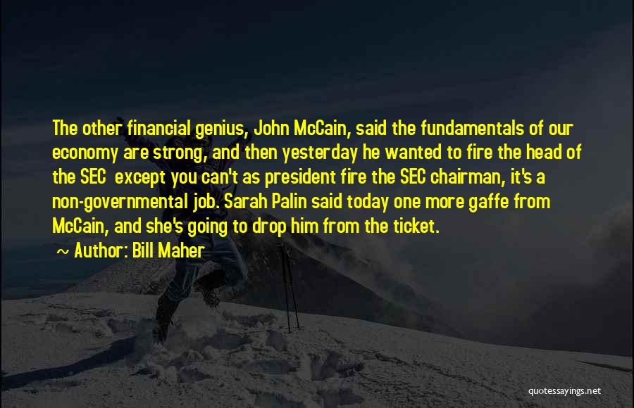 Bill Maher Quotes: The Other Financial Genius, John Mccain, Said The Fundamentals Of Our Economy Are Strong, And Then Yesterday He Wanted To
