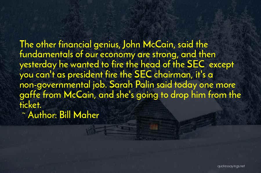 Bill Maher Quotes: The Other Financial Genius, John Mccain, Said The Fundamentals Of Our Economy Are Strong, And Then Yesterday He Wanted To
