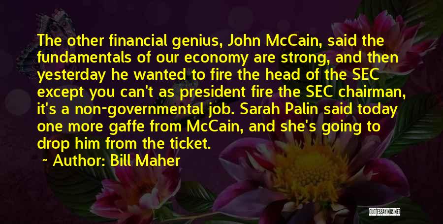Bill Maher Quotes: The Other Financial Genius, John Mccain, Said The Fundamentals Of Our Economy Are Strong, And Then Yesterday He Wanted To