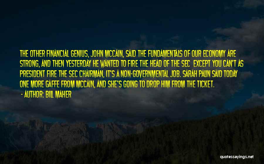 Bill Maher Quotes: The Other Financial Genius, John Mccain, Said The Fundamentals Of Our Economy Are Strong, And Then Yesterday He Wanted To