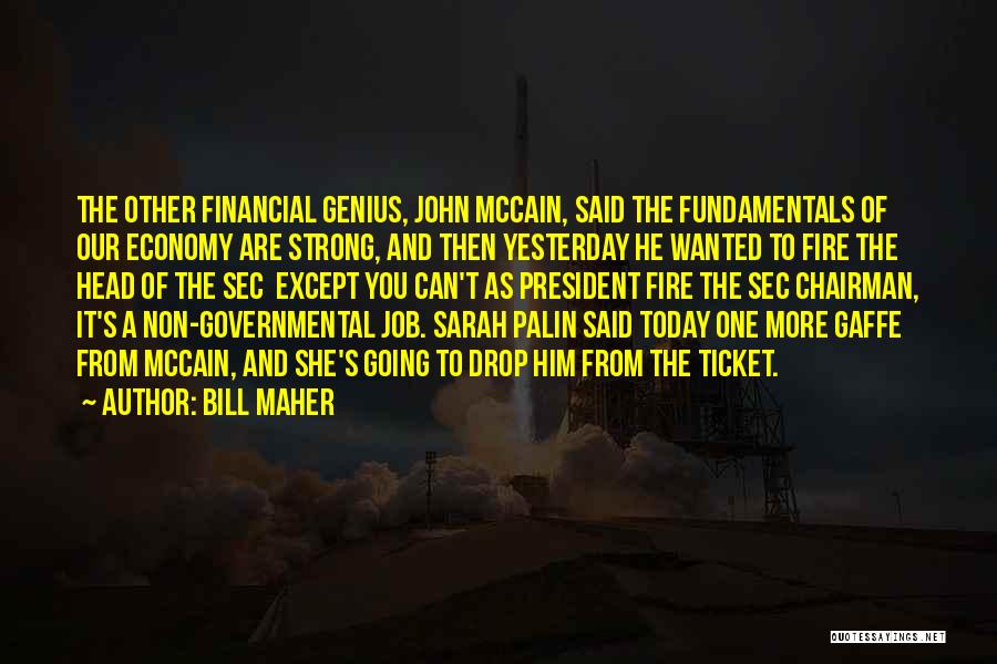 Bill Maher Quotes: The Other Financial Genius, John Mccain, Said The Fundamentals Of Our Economy Are Strong, And Then Yesterday He Wanted To