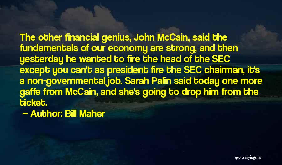 Bill Maher Quotes: The Other Financial Genius, John Mccain, Said The Fundamentals Of Our Economy Are Strong, And Then Yesterday He Wanted To