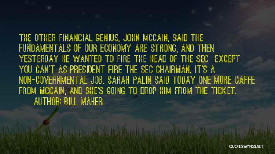 Bill Maher Quotes: The Other Financial Genius, John Mccain, Said The Fundamentals Of Our Economy Are Strong, And Then Yesterday He Wanted To