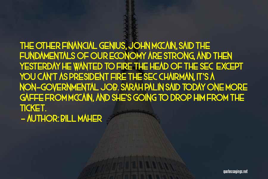 Bill Maher Quotes: The Other Financial Genius, John Mccain, Said The Fundamentals Of Our Economy Are Strong, And Then Yesterday He Wanted To
