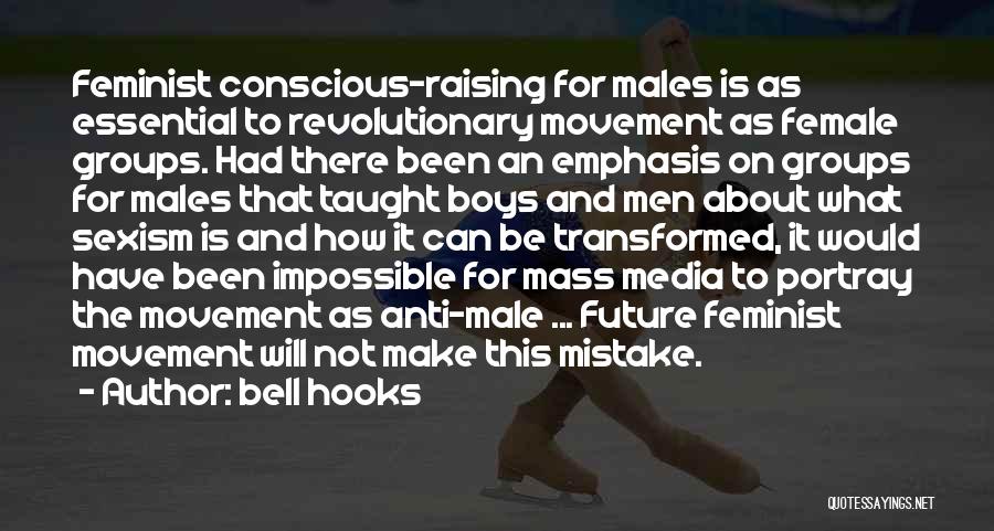 Bell Hooks Quotes: Feminist Conscious-raising For Males Is As Essential To Revolutionary Movement As Female Groups. Had There Been An Emphasis On Groups