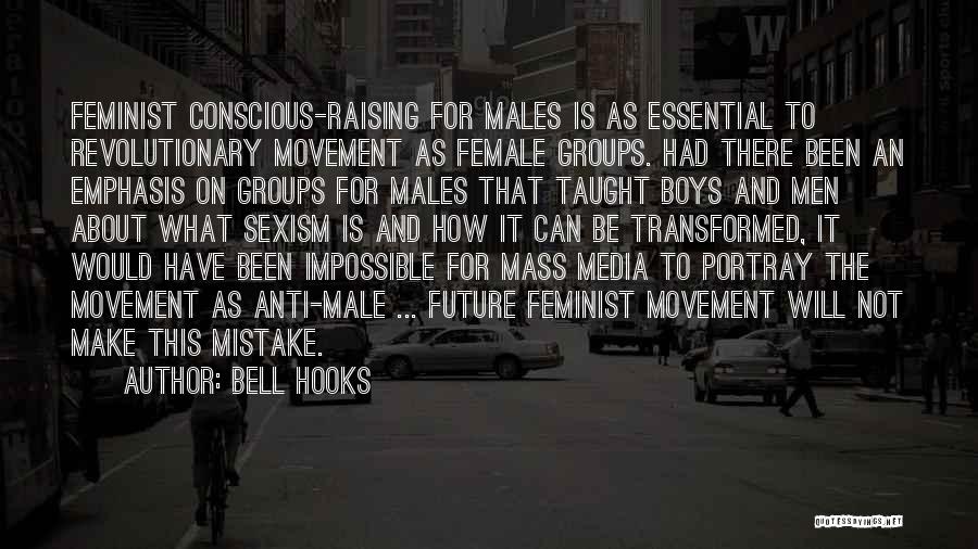 Bell Hooks Quotes: Feminist Conscious-raising For Males Is As Essential To Revolutionary Movement As Female Groups. Had There Been An Emphasis On Groups