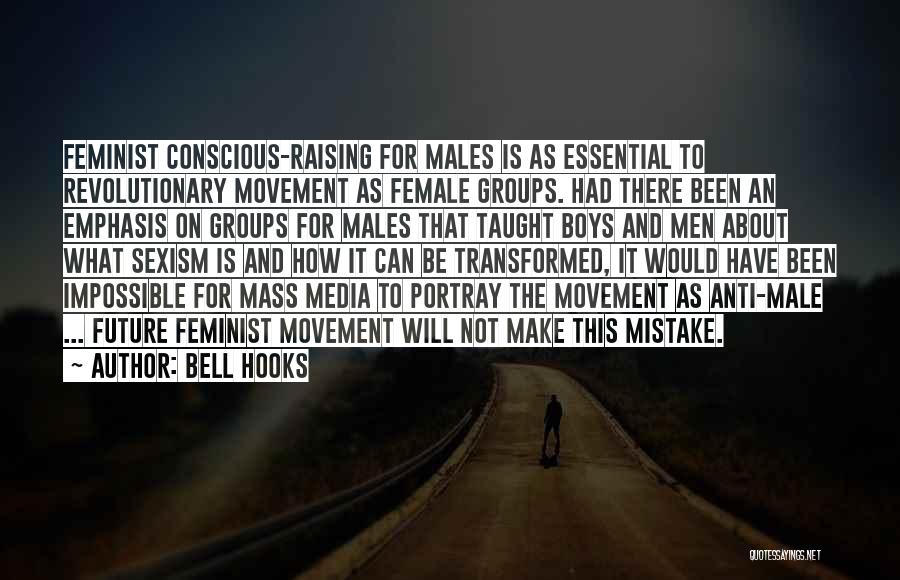 Bell Hooks Quotes: Feminist Conscious-raising For Males Is As Essential To Revolutionary Movement As Female Groups. Had There Been An Emphasis On Groups