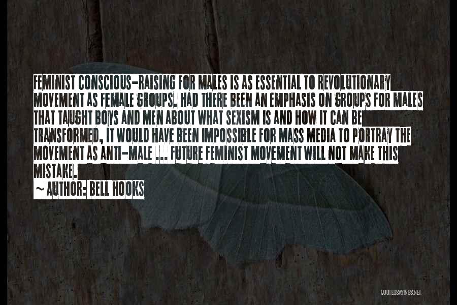 Bell Hooks Quotes: Feminist Conscious-raising For Males Is As Essential To Revolutionary Movement As Female Groups. Had There Been An Emphasis On Groups