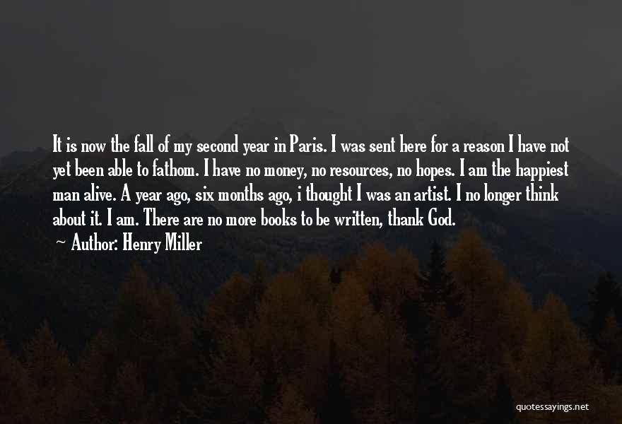 Henry Miller Quotes: It Is Now The Fall Of My Second Year In Paris. I Was Sent Here For A Reason I Have