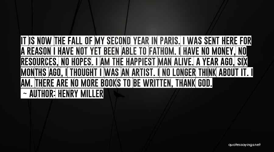 Henry Miller Quotes: It Is Now The Fall Of My Second Year In Paris. I Was Sent Here For A Reason I Have