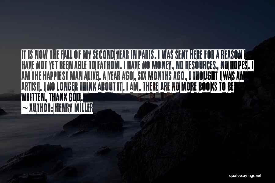 Henry Miller Quotes: It Is Now The Fall Of My Second Year In Paris. I Was Sent Here For A Reason I Have