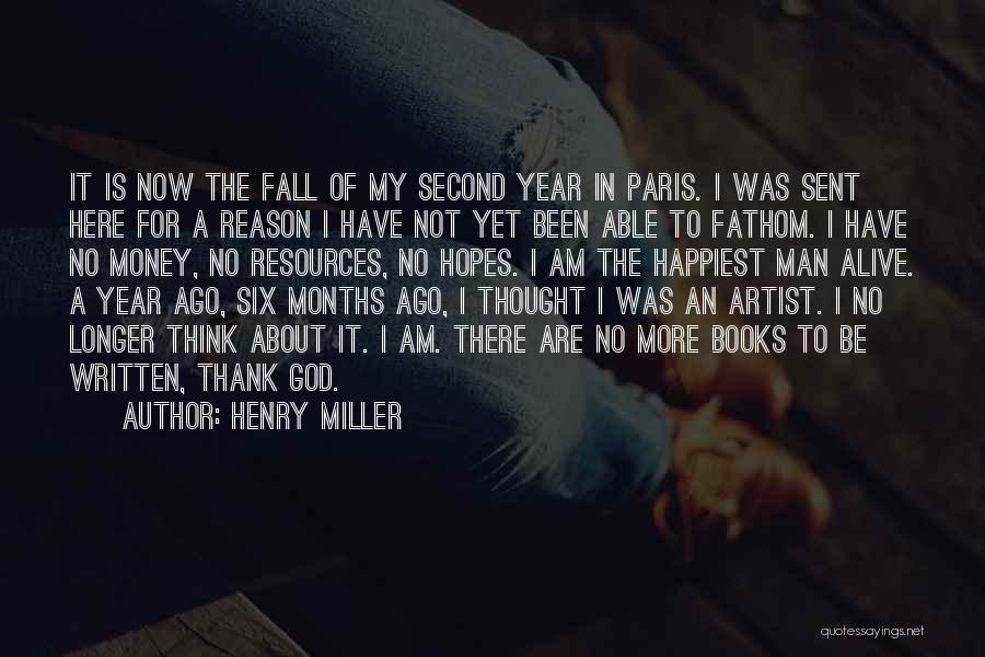 Henry Miller Quotes: It Is Now The Fall Of My Second Year In Paris. I Was Sent Here For A Reason I Have