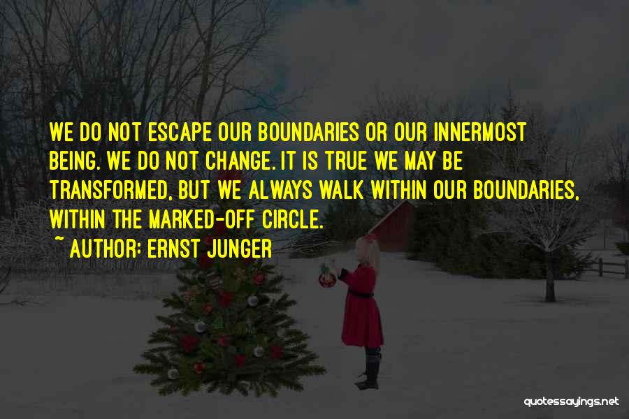 Ernst Junger Quotes: We Do Not Escape Our Boundaries Or Our Innermost Being. We Do Not Change. It Is True We May Be