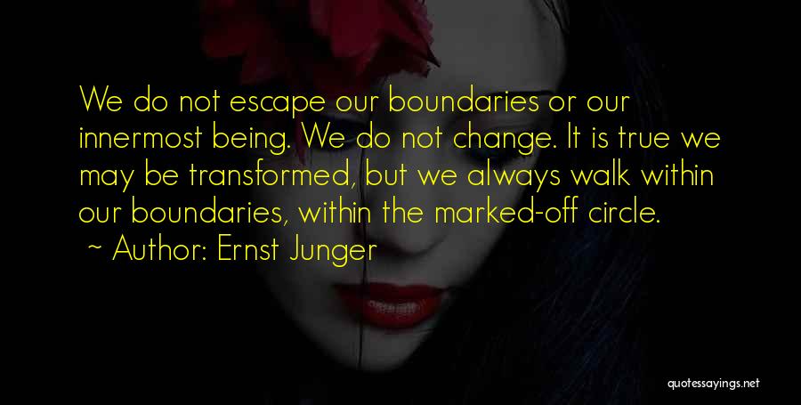 Ernst Junger Quotes: We Do Not Escape Our Boundaries Or Our Innermost Being. We Do Not Change. It Is True We May Be