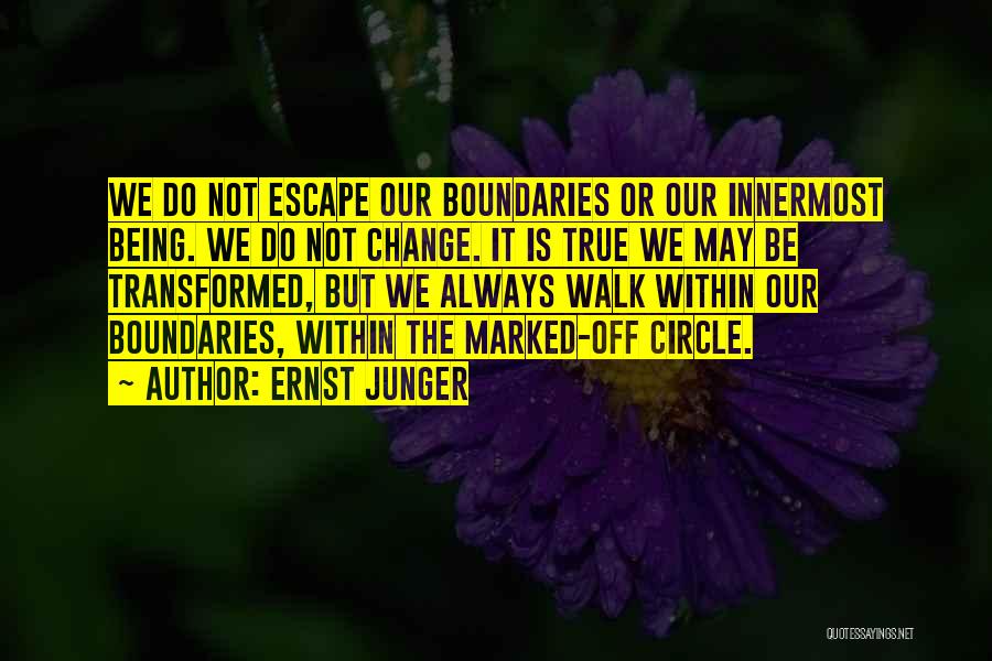 Ernst Junger Quotes: We Do Not Escape Our Boundaries Or Our Innermost Being. We Do Not Change. It Is True We May Be