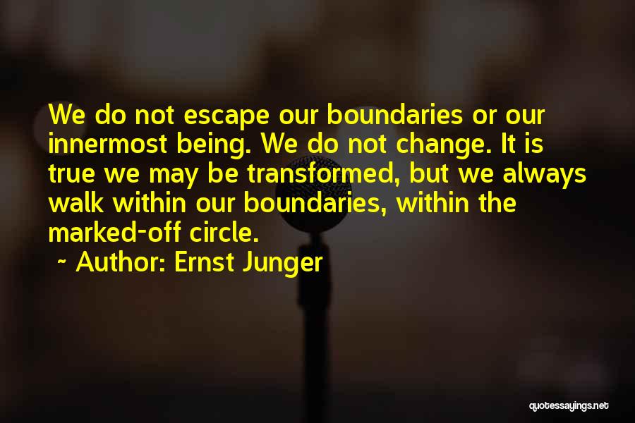 Ernst Junger Quotes: We Do Not Escape Our Boundaries Or Our Innermost Being. We Do Not Change. It Is True We May Be