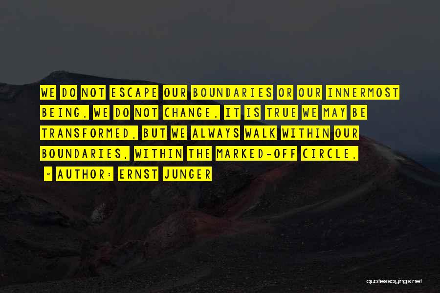 Ernst Junger Quotes: We Do Not Escape Our Boundaries Or Our Innermost Being. We Do Not Change. It Is True We May Be