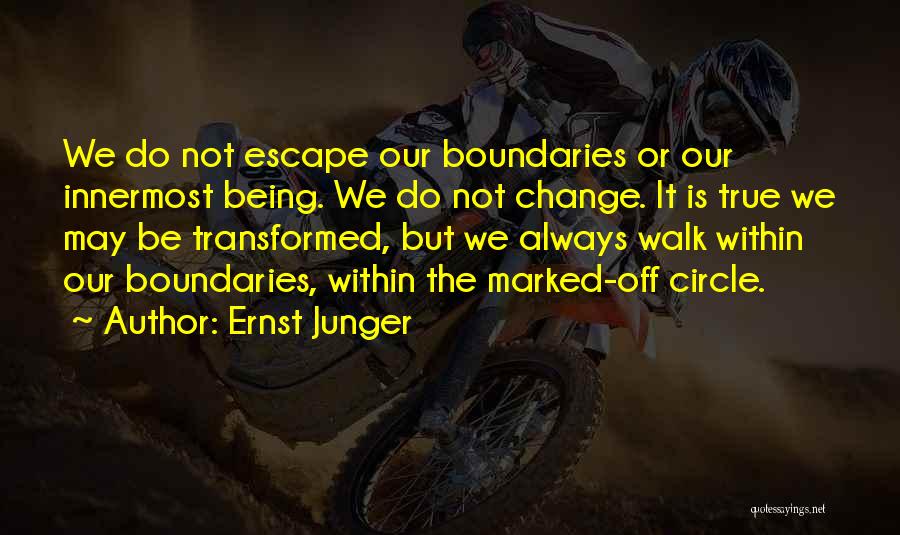 Ernst Junger Quotes: We Do Not Escape Our Boundaries Or Our Innermost Being. We Do Not Change. It Is True We May Be