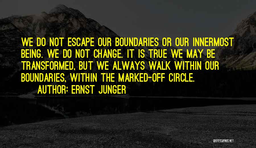 Ernst Junger Quotes: We Do Not Escape Our Boundaries Or Our Innermost Being. We Do Not Change. It Is True We May Be