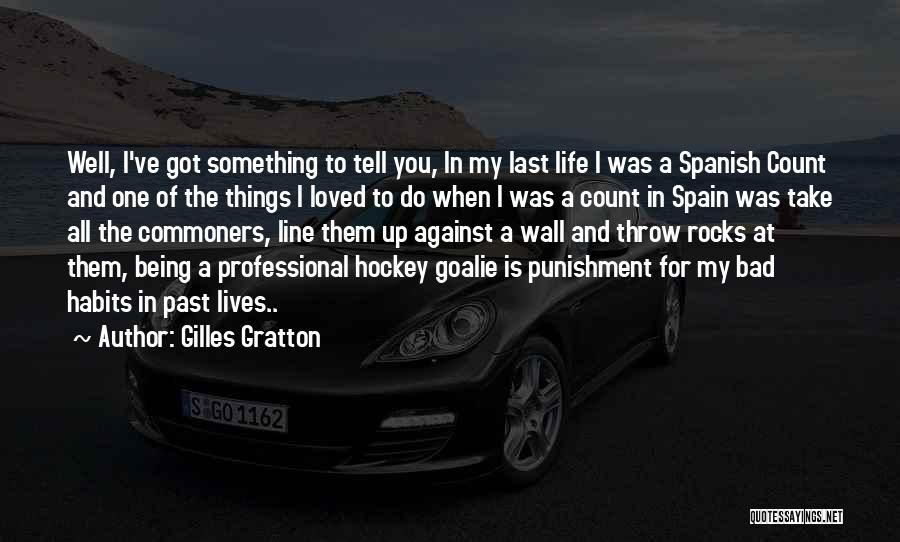 Gilles Gratton Quotes: Well, I've Got Something To Tell You, In My Last Life I Was A Spanish Count And One Of The