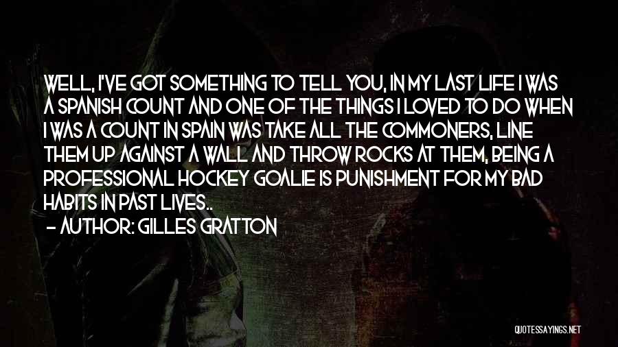 Gilles Gratton Quotes: Well, I've Got Something To Tell You, In My Last Life I Was A Spanish Count And One Of The