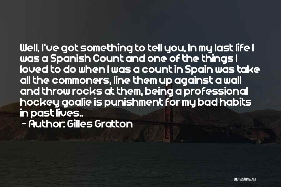 Gilles Gratton Quotes: Well, I've Got Something To Tell You, In My Last Life I Was A Spanish Count And One Of The