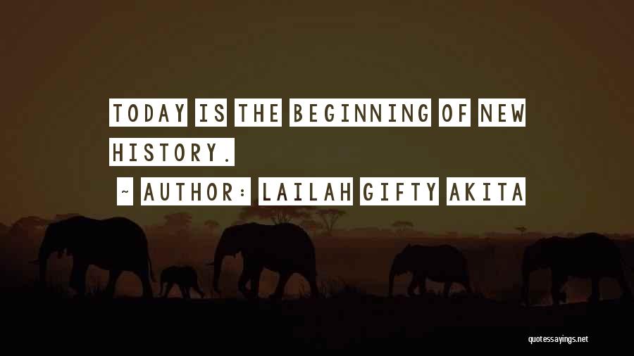 Lailah Gifty Akita Quotes: Today Is The Beginning Of New History.