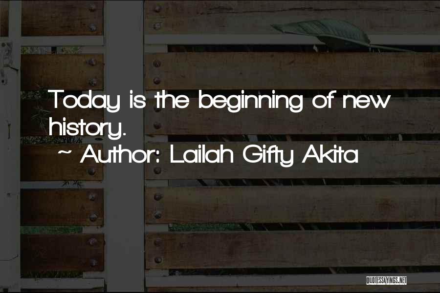 Lailah Gifty Akita Quotes: Today Is The Beginning Of New History.