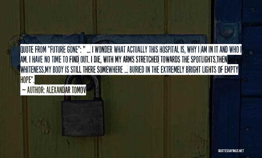 Alexandar Tomov Quotes: Quote From Future Gone: ... I Wonder What Actually This Hospital Is, Why I Am In It And Who I