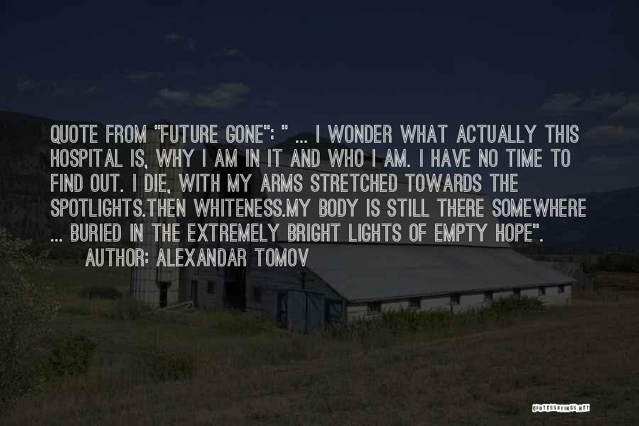Alexandar Tomov Quotes: Quote From Future Gone: ... I Wonder What Actually This Hospital Is, Why I Am In It And Who I