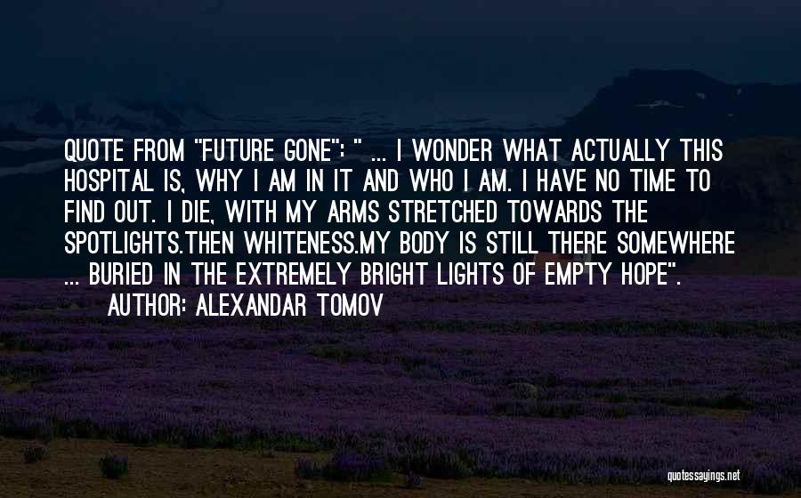 Alexandar Tomov Quotes: Quote From Future Gone: ... I Wonder What Actually This Hospital Is, Why I Am In It And Who I