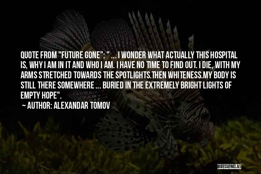 Alexandar Tomov Quotes: Quote From Future Gone: ... I Wonder What Actually This Hospital Is, Why I Am In It And Who I