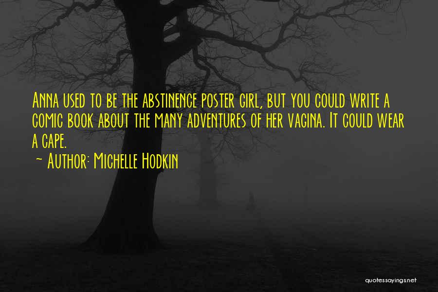 Michelle Hodkin Quotes: Anna Used To Be The Abstinence Poster Girl, But You Could Write A Comic Book About The Many Adventures Of
