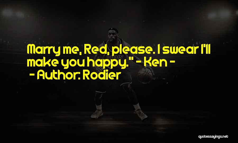 Rodier Quotes: Marry Me, Red, Please. I Swear I'll Make You Happy. ~ Ken ~