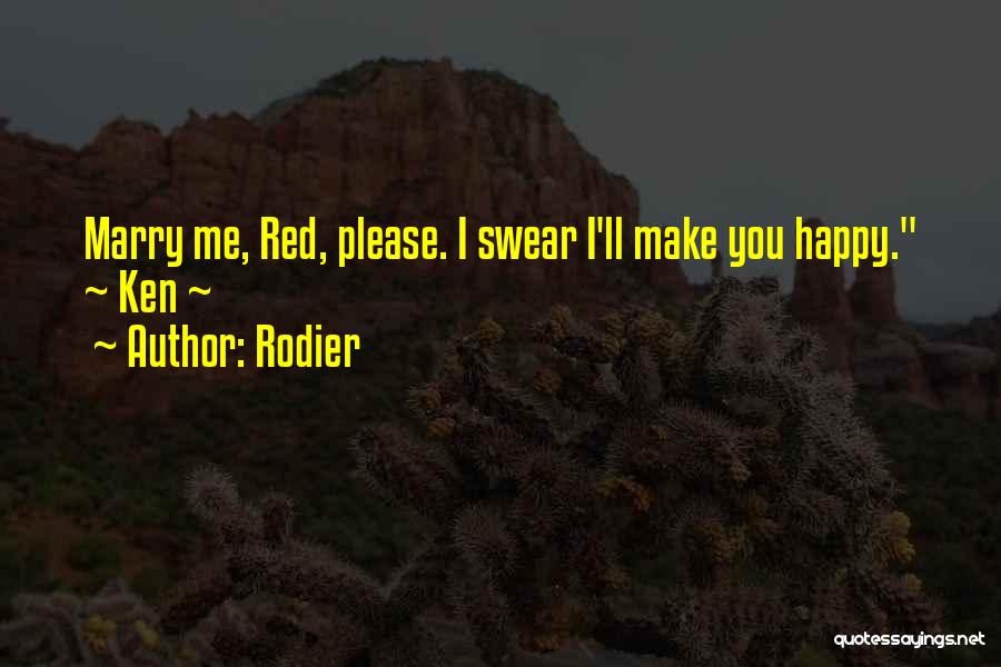 Rodier Quotes: Marry Me, Red, Please. I Swear I'll Make You Happy. ~ Ken ~