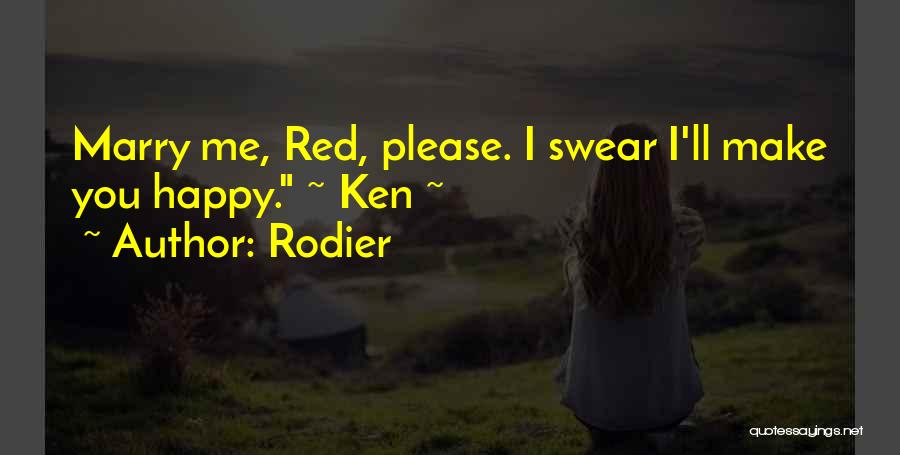 Rodier Quotes: Marry Me, Red, Please. I Swear I'll Make You Happy. ~ Ken ~