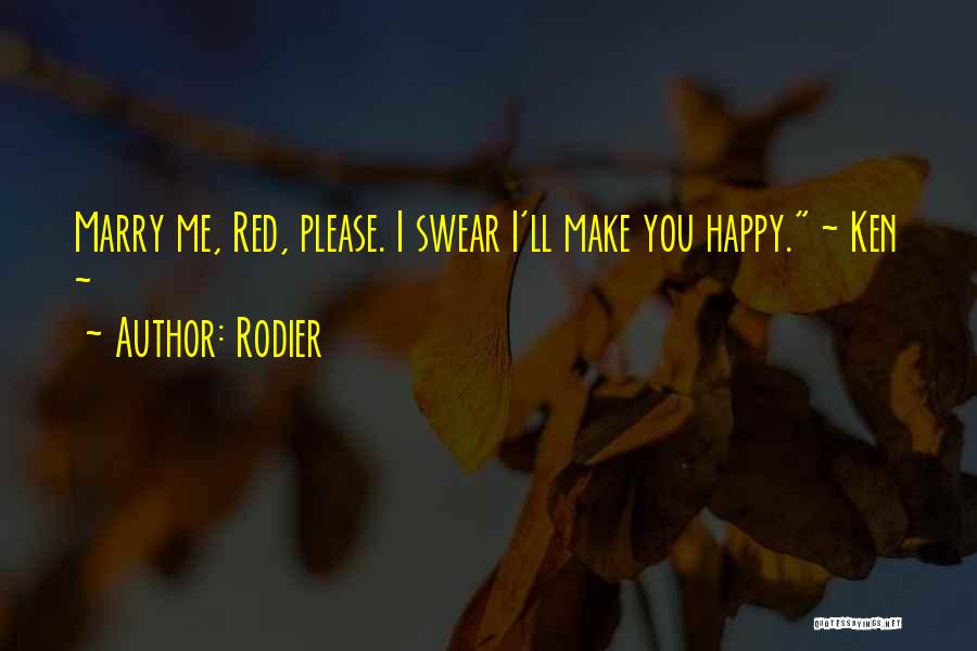 Rodier Quotes: Marry Me, Red, Please. I Swear I'll Make You Happy. ~ Ken ~